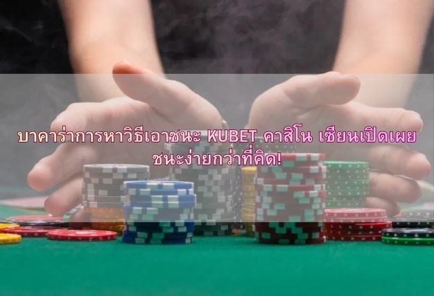 บาคาร่าการหาวิธีเอาชนะ KUBET คาสิโน เซียนเปิดเผย ชนะง่ายกว่าที่คิด!